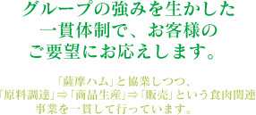 グループの強みを生かした一貫体制で、お客様のご要望にお応えします。 